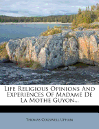 Life Religious Opinions and Experiences of Madame de La Mothe Guyon