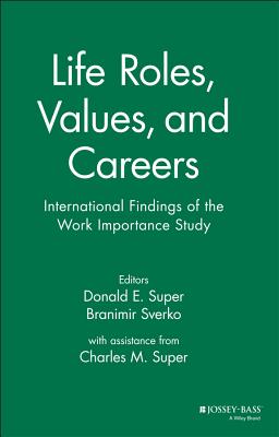 Life Roles, Values, and Careers: International Findings of the Work Importance Study - Super, Donald E, and Sverko, Branimir, and Super, Charles M