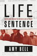 Life Sentence: How My Father Defended Two Murderers and Lost Himself