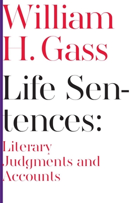 Life Sentences: Literary Judgments and Accounts - Gass, William