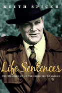 Life Sentences: Memoirs of an Incorrigible Canadian - Spicer, Keith