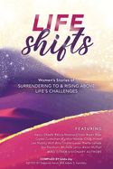 Life Shifts: Women's Stories of Surrendering to and Rising Above Life's Challenges