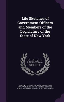 Life Sketches of Government Officers and Members of the Legislature of the State of New York - Hutchins, Stephen C, and Boone, H H, and Harlow, S Ralph B 1885