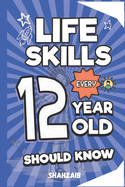 Life Skills Every 12 Year Old Should Know: The Empowered Teen's Blueprint: Master Critical Thinking & Self-Reliance. Navigate Middle School & Shape Your Future.