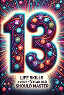 Life Skills Every 13 Year Old Should Master: Growing Up Tween: A Guide to Navigating and Mastering Pre-Teen Challenges