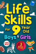 Life Skills for 9 Year Old Boys & Girls: A step-by-step guide for developing and enhancing essential Life Skills in 9 year old kids, helping them achieve self-confidence, maturity, and happiness