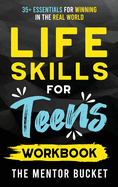 Life Skills for Teens Workbook - 35+ Essentials for Winning in the Real World How to Cook, Manage Money, Drive a Car, and Develop Manners, Social Skills, and More