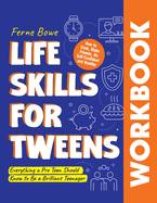 Life Skills for Tweens WORKBOOK: How to Cook, Make Friends, Be Self Confident and Healthy. Everything a Pre Teen Should Know to Be a Brilliant Teenager
