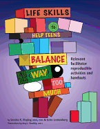Life Skills to Help Teens Balance Way Too Much: Reproducible Activities and Handouts for the Facilitator