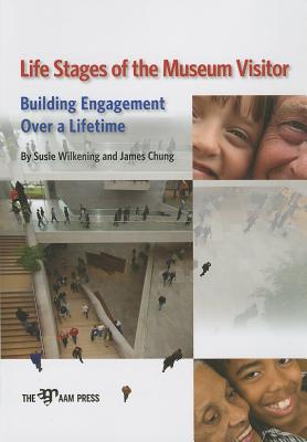 Life Stages of the Museum Visitor: Building Engagement Over a Lifetime - Wilkening, Susie, and Chung, James