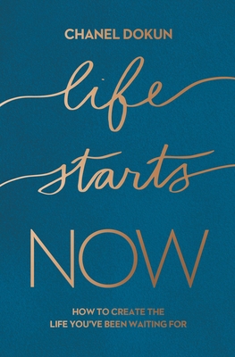 Life Starts Now: How to Create the Life You've Been Waiting for - Dokun, Chanel