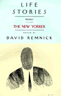 Life Stories: Profiles from the New Yorker - Remnick, David (Editor)