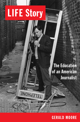 Life Story: The Education of an American Journalist - Moore, Gerald