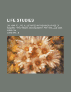Life-Studies: Or, How to Live. Illustrated in the Biographies of Bunyan, Tersteegen, Montgomery, Perthes, and Mrs. Winslow