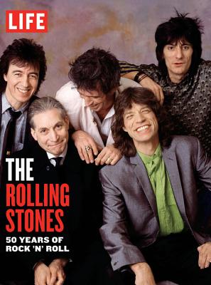 Life:The Rolling Stones: 50 Years of Rock 'n' Roll - The Editors of LIFE Magazine