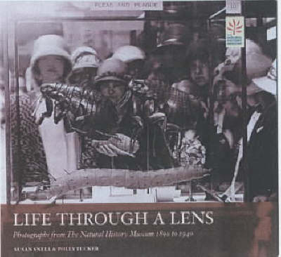 Life through a Lens: Photographs from the Natural History Museum, 1880-1950 - Snell, Susan, and Tucker, Polly