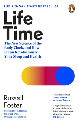 Life Time: The New Science of the Body Clock, and How It Can Revolutionize Your Sleep and Health - Foster, Russell