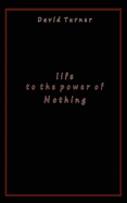 Life to the Power of Nothing