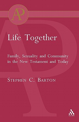 Life Together: Family, Sexuality and Community in the New Testament and Today - Barton, Stephen C