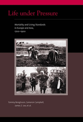 Life under Pressure: Mortality and Living Standards in Europe and Asia, 1700-1900 - Bengtsson, Tommy, and Campbell, Cameron, and Lee, James Z