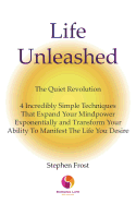 Life Unleashed: The Quiet Revolution 4 Incredibly Simple Techniques That Expand Your Mindpower Exponentially and Transform Your Ability to Manifest the Life You Desire. 4 Amazing Life Change Techniques Including Meditation and Ho'oponopono for Total Life