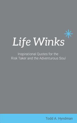 Life Winks: Inspirational Quotes for the Risk Taker and the Adventurous Soul - Mears, Carolyn L (Editor), and Hyndman, Todd a