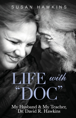 Life with "Doc": My Husband & My Teacher, Dr. David R. Hawkins - Hawkins, Susan, and Grace, Fran (Editor)