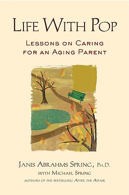 Life with Pop: Lessons on Caring for an Aging Parent - Spring, Janis Abrahms, Ph.D., and Spring, Michael