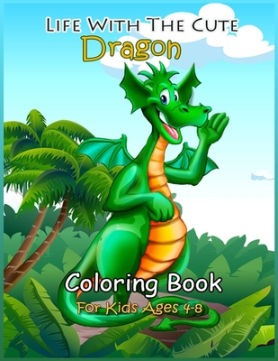 Life with the Cute Dragon Coloring Book: the Kids' Best Coloring Book. - Andropova, Nidai