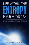 Life Within the Entropy Paradigm: Gain Balance, Clarity and Contentment