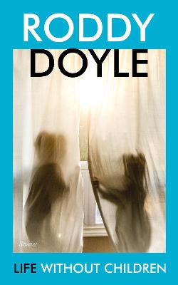 Life Without Children: Stories - Doyle, Roddy