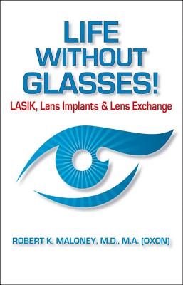 Life Without Glasses: Lasik, Lens Implants & Lens Exchange - Maloney, Robert K, MD