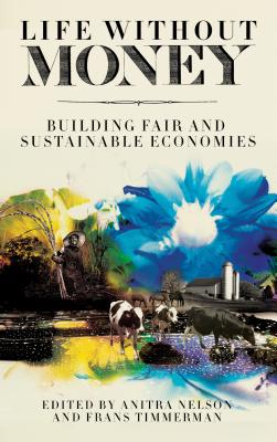 Life Without Money: Building Fair and Sustainable Economies - Nelson, Anitra (Editor), and Timmerman, Frans (Editor)