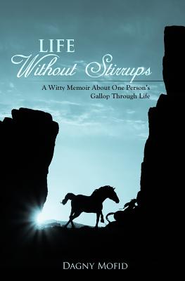 Life Without Stirrups: A Witty Memoir About One Person's Gallop Through Life - Mofid, Dagny