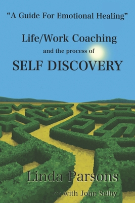 Life/Work Coaching and the Process of Self Discovery: A Guide for Emotional Healing - Selby, John (Contributions by), and Parsons, Linda