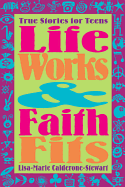 Life Works and Faith Fits: True Stories for Teens