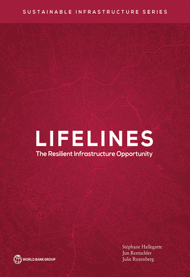 Lifelines: The Resilient Infrastructure Opportunity - Hallegatte, Stephane, and Rentschler, Jun, and Rozenberg, Julie