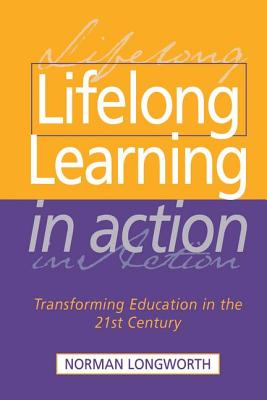 Lifelong Learning in Action: Transforming Education in the 21st Century - Longworth, Norman