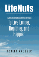 Lifenuts: A Community-Based Blueprint for Individuals to Live Longer, Healthier, and Happier