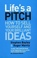 Life's a Pitch How to Sell Yourself and Your Brillian Ideas