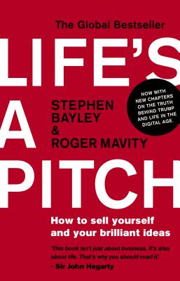 Life's a Pitch: How to Sell Yourself and Your Brilliant Ideas - Bayley, Stephen, and Mavity, Roger