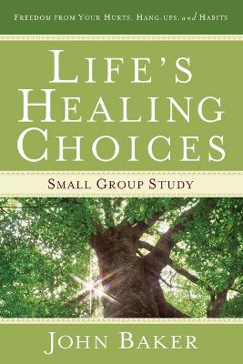 Life's Healing Choices Small Group Study: Freedom from Your Hurts, Hang-Ups, and Habits - Baker, John