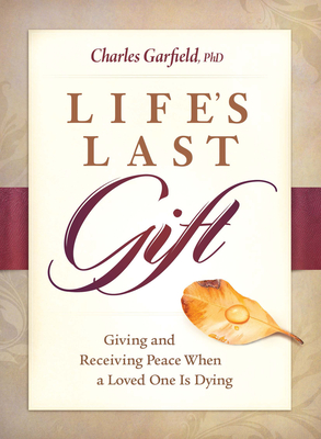 Life's Last Gift: Giving and Receiving Peace When a Loved One Is Dying - Garfield, Charles