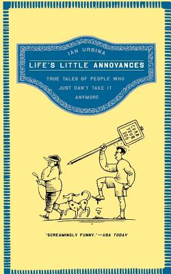 Life's Little Annoyances: True Tales of People Who Just Can't Take It Anymore - Urbina, Ian