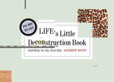 Life's Little Deconstruction Book: Self-Help for the Post-Hip - Boyd, Andrew