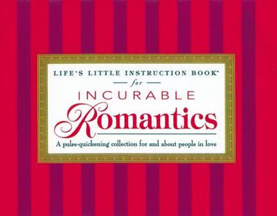 Life's Little Instruction Book for Incurable Romantics: A Pulse-Quickening Collection for and about People in Love - Brown, H Jackson, Jr., and Spizman, Robyn Freedman