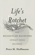 Life's Ratchet: How Molecular Machines Extract Order from Chaos