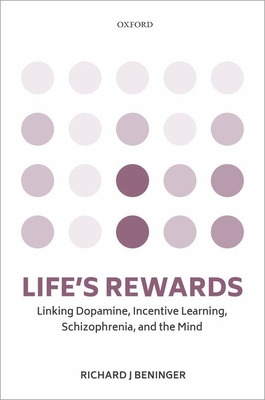 Life's rewards: Linking dopamine, incentive learning, schizophrenia, and the mind - Beninger, Richard J.