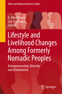 Lifestyle and Livelihood Changes Among Formerly Nomadic Peoples: Entrepreneurship, Diversity and Urbanisation - Degen, A. Allan (Editor), and Dana, Lo-Paul (Editor)