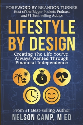 Lifestyle By Design: Creating the Life You've Always Wanted Through Financial Independence - Turner, Brandon (Foreword by), and Camp, Nelson